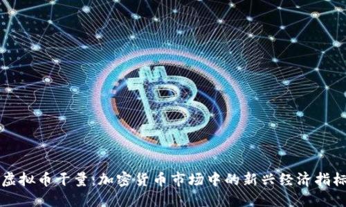 虚拟币干量：加密货币市场中的新兴经济指标
