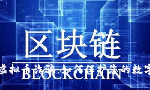 防范佛山虚拟币诈骗:如何保护您的数字资产安全