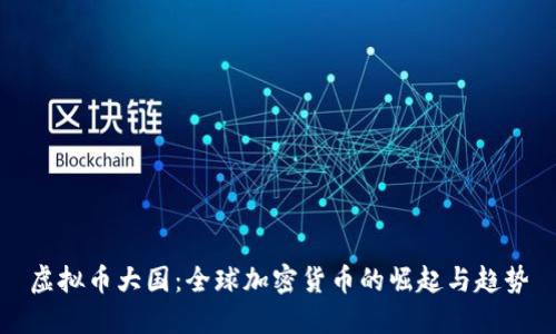 虚拟币大国：全球加密货币的崛起与趋势