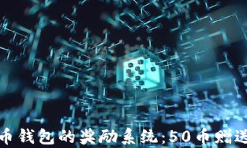 探索虚拟币钱包的奖励系统:50币赠送活动解析