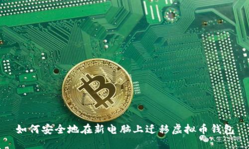 如何安全地在新电脑上迁移虚拟币钱包
