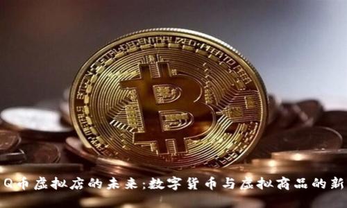 探索Q币虚拟店的未来:数字货币与虚拟商品的新纪元