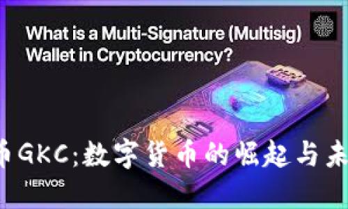 虚拟币GKC:数字货币的崛起与未来展望
