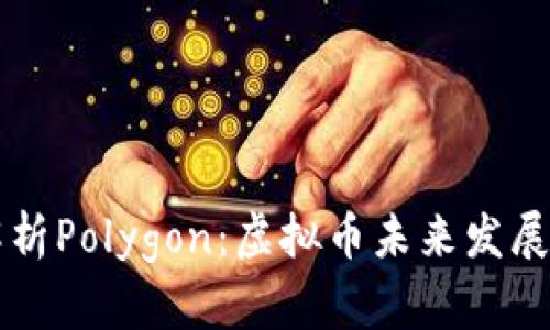 全面解析Polygon:虚拟币未来发展的新星