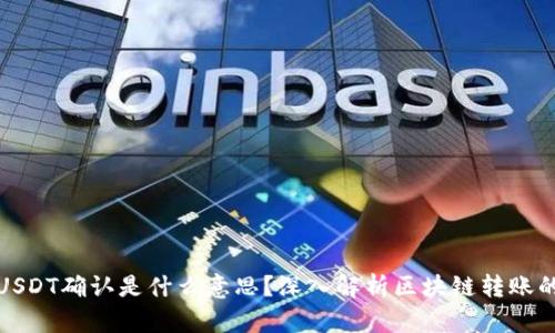 在钱包转USDT确认是什么意思?深入解析区块链转账的核心过程