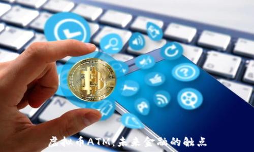虚拟币ATM:未来金融的触点