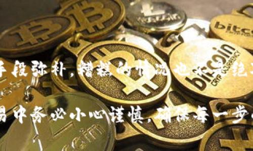 将USDT转入错误的钱包地址是非常令人担忧的情况。如果您发现您的转账地址错误，以下是一些您可以采取的步骤：

### 1. 确认转账情况
检查交易记录
首先，需要查看您转账的详细信息，包括交易哈希、发送的地址、接收的地址以及金额。了解交易的状态是否已被确认是第一个关键步骤。

### 2. 联系Sblock客服
寻求专业帮助
如果您确认了转账是错误的，但交易已经被确认，建议迅速联系Sblock的钱包客服。描述您的情况，并提供交易的详细信息。如果您输了些许数字或字母，有可能通过某些方式找回资产。

### 3. 使用区块链浏览器
追踪您的资金
借助区块链浏览器如Etherscan（对于以太坊链上的USDT）能够让您查看到每笔转账的状态和去向。输入您的交易哈希，查看这笔交易的详细信息是个不错的选择。

### 4. 观察转入地址的情况
了解接收地址的信息
如果该地址是其他用户的钱包，您可能无法直接联系到他们。可以在区块链浏览器中，查询该地址是否有其他活动。这有助于评估是否有可能找回资产。

### 5. 学习预防措施
未来的转账注意事项
为了避免将来的错误，您可以利用一些最佳实践，例如：在发送之前再次确认地址、使用地址簿功能以及小额测试转账后再进行大额交易。

### 6. 维持冷静
心理安抚与建议
失去资产的感觉相当痛苦，但保持冷静是非常重要的。许多错误都可以通过技术手段弥补，糟糕的情况也不是绝对的终局。调整心理状态，再次审视自己的交易习惯，有可能会有新的启发和收获。

通过这几个步骤，您也许能够找到恢复的可能性或至少减轻心中的焦虑。金融交易中务必小心谨慎，确保每一步的操作都经过充分确认。希望这些信息能够帮助到您！