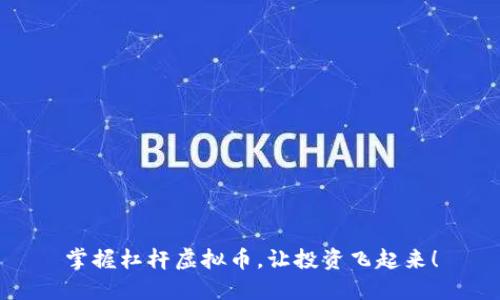 掌握杠杆虚拟币，让投资飞起来！