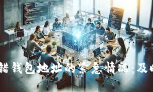 如何应对USDT转错钱包地址的紧急情况：及时补救的实用指南