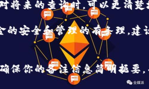 在USDT（泰达币）钱包中，备注通常指的是用户在进行转账或接收时写下的附加信息。在不同的USDT钱包（如硬件钱包、软件钱包，也包括各类交易所的钱包）中，备注的位置可能有所不同。以下是一些常见钱包中找到备注的方法：

1. 软件钱包
在许多软件钱包中（如Trust Wallet、Exodus等），在进行USDT转账时，你会看到一个“备注”或“附言”的输入框。这是你可以添加额外信息的地方，这个信息将随交易一起传输。

2. 交易所钱包
在交易所，如Binance、Huobi等平台，USDT转账时同样可以添加备注。在转账页面中，你会看到一个专门的输入框来填写备注信息。这对于在不同用户之间进行转账，特别是转账到其他交易所时，备注尤为重要，因为它有助于确认资金来源。

3. 硬件钱包
硬件钱包（如Ledger、Trezor等）在转账过程中也会有备注选项，通常你需要在钱包的界面上选择相应的交易选项，然后在相应的输入框中添加备注。如果你的硬件钱包连接到相应的软件或应用程序，备注的输入方式可能会和软件钱包类似。

4. 重要性与注意事项
在进行USDT转账时，添加备注有助于后期的资金管理和追踪。如果你在备注中写上交易的目的或发送的对象，面对将来的查询时，可以更清楚地了解每一笔交易的背景。另外，某些情况下，特别是涉及到多账户或多人之间的转账时，备注几乎是不可或缺的。

请注意不是所有钱包都强制要求填写备注。在某些情况下，忽略备注并不会影响到账和转账的成功率，但为了资金的安全和管理的有条理，建议每次清晰、准确地填写备注信息。

总结
整体而言，USDT钱包中的备注功能是一个不可忽视的小细节，它在适当的情况下能为用户的资金管理提供便利。确保你的备注信息简明扼要，并能够传达出关键的信息，从而在必要时能够发挥最大的效用。