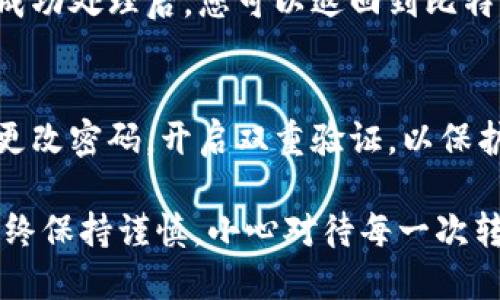 将USDT（泰达币）转移到比特派钱包的过程相对简单，只需按照以下步骤操作：

步骤 1: 打开比特派钱包
首先，确保您已经下载并安装了比特派钱包应用。如果您还没有比特派钱包，请前往手机的应用商店（如App Store或Google Play）下载并安装。

步骤 2: 注册或登录
打开比特派钱包后，您需要输入您的账户信息。如果您是新用户，可以选择注册一个新账户，按照提示完成身份验证和安全设置。

步骤 3: 获取您的USDT地址
在比特派钱包的主界面，找到“接收”或“充值”选项，选择USDT。这时，您将看到一个用于接收USDT的地址，一般由一串字母和数字组成。请确保您复制了该地址，以便在后续步骤中使用。

步骤 4: 打开您当前持有USDT的交易所或钱包
无论您是在中心化交易所（如币安、火币）还是在其他钱包，找到您持有USDT的账户，并登录。

步骤 5: 提现USDT
在您的钱包或交易所中，找到“提现”或“发送”选项。输入您刚刚复制的比特派钱包的USDT地址，以确保您的资金能够顺利到达。此外，您需要输入要转账的金额。

步骤 6: 确认交易信息
在进行转账之前，请仔细检查您输入的信息，确保地址和金额都是正确的。很多平台都会提示您确认交易的信息，如果一切都正确，继续确认提现。

步骤 7: 完成操作并查看状态
提交提现请求后，您可能需要等待一段时间，具体取决于区块链的网络拥堵情况。当提现成功处理后，您可以返回到比特派钱包，查看您的钱包余额是否更新。如果余额没有实时更新，您可以尝试刷新钱包界面。

步骤 8: 确保安全
转账完成后，务必检查您的比特派钱包的安全设置，确保您的账户信息安全且私密。定期更改密码，开启双重验证，以保护您的数字资产。

通过按照以上步骤，您就可以将USDT成功转移到比特派钱包中。在处理数字资产时，请始终保持谨慎，小心对待每一次转账，确保信息的准确性，以免发生资金损失。