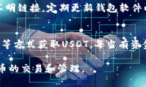 首先，USDT（泰达币）是一种基于区块链的稳定币，用户需要一个钱包地址来接收和发送USDT。如果你想找到或创建一个USDT钱包地址，这里有几个步骤可以帮助你。

1. 选择一个合适的钱包类型
在开始之前，你需要了解不同类型的钱包。一般来说，USDT钱包可以分为以下几类：
1. **热钱包**：这些钱包常常连接到互联网，如手机应用和桌面软件，非常方便，但安全性较低。
2. **冷钱包**：相比之下，冷钱包如硬件钱包和纸钱包不连接网络，更加安全，适合存放大量的USDT。

2. 创建钱包
选择一款支持USDT的钱包软件，并按照相关提示创建你的钱包。在创建过程中，你需要设置强密码并记录下种子短语以确保资金安全。
推荐的一些热钱包包括：Trust Wallet、Exodus、MetaMask等，而硬件钱包如Ledger和Trezor是非常安全的选择。

3. 获取USDT钱包地址
创建钱包后，在软件中找到“接收”或“收款”选项，系统会生成一个独特的USDT钱包地址，这个地址通常是以“0x”开头的字符串。在进行交易时，确保正确复制这个地址，以避免资金的损失。

4. 注意安全
保持钱包的安全非常重要，避免将私钥或种子短语泄露给任何人。不随意点击不明链接，定期更新钱包软件以防止安全漏洞。

5. 进行交易
当你获得了USDT钱包地址后，你可以开始进行交易。可以通过交易所、个人转账等方式获取USDT。每当有资金转入时，你都可以在你的钱包中查看到账记录。

通过上述步骤，你就能顺利获取到USDT钱包地址，从而方便地进行各类数字货币的交易和管理。