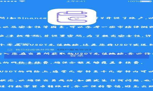 要将钱包里的USDT转移到交易所，您首先需要确保您的钱包支持USDT，并且您已经在一个交易所（如Binance、Huobi、OKEx等）开设了账户。以下是详细的步骤：

步骤一：选择合适的交易所
选择一个您信任且支持USDT交易的交易所。在选择时，可以考虑交易所的手续费、交易对、流动性以及安全性等因素。可以参考一些市场评测或用户反馈，确保交易所的可靠性。

步骤二：创建并验证账户
如果您还未在所选交易所注册账号，需要在线填写注册信息。一般来说，您需要提供电子邮件地址、手机号码，并设置密码。为了提高安全性，许多交易所会要求进行身份验证（KYC），这要求您上传身份证明文件。

步骤三：获取交易所的USDT充值地址
登录您的交易所账户，找到“充值”或“存款”选项。选择USDT作为充值的币种后，交易所会生成一个专属的USDT充值地址。这是您将USDT发送到交易所的目的地。请确保您选择的区块链类型与您的钱包一致，例如 ERC20、TRC20或OMNI等。

步骤四：打开您的数字钱包
打开您存放USDT的钱包，找到您想要转账的USDT余额。在钱包界面，选择“发送”或“转账”选项，输入您在交易所获取的USDT充值地址。务必仔细确认地址，没有必要的情况下可以复制粘贴以避免错误。

步骤五：输入转账金额及确认信息
在发送界面，输入您要转账的USDT数量。检查交易信息，确认充值地址无误，并注意查看可能存在的网络手续费，确保余额足够覆盖手续费。

步骤六：发送USDT并等待确认
点击“发送”后，您的转账请求将被提交。根据网络负载情况，转账的确认时间可能会有所不同。在USDT的网络上，通常几分钟至十几分钟内可以完成转账。

步骤七：在交易所确认USDT到账
转账完成后，您可以在交易所的账户中查看USDT到账的记录。如果未及时到账，可以检查交易的状态，以确保交易成功。如果发生任何问题，也可以联系交易所的客服进行查询。

通过上述步骤，您可以轻松地将钱包里的USDT转移到交易所中，方便后续的交易操作。请记得在进行数字货币转账时，务必保持警惕，避免出现任何安全隐患。