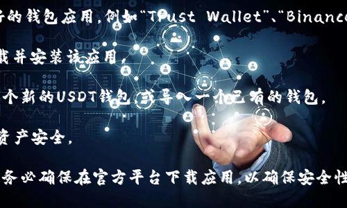 在iOS设备上下载USDT钱包，您可以通过以下步骤进行：

1. **打开App Store**：在您的iPhone或iPad上找到并打开App Store应用。

2. **搜索USDT钱包**：在App Store的搜索栏中输入“USDT wallet”或“USDT 钱包”，您会看到多个相关的应用程序。

3. **选择合适的应用**：根据用户评价和下载量选择一个信誉良好的钱包应用，例如“Trust Wallet”、“Binance Wallet”或“Exodus”等，这些都是比较知名且有良好评价的钱包。

4. **下载与安装**：点击您选择的应用程序旁边的“获取”按钮，下载并安装该应用。

5. **创建或导入钱包**：安装完成后，打开应用，您可以选择创建一个新的USDT钱包，或导入一个已有的钱包。

6. **设置安全性**：建议您设置强密码和备份助记词，以确保您的资产安全。

通过以上步骤，您就可以在iOS设备上成功下载并使用USDT钱包。请务必确保在官方平台下载应用，以确保安全性。