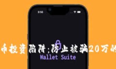 警惕虚拟币投资陷阱：防止被骗20万的实用指南