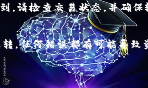 转移波场（TRON）上的USDT到LMYKEY钱包是可能的，但具体步骤和可行性取决于LMYKEY钱包是否支持TRC20代币。以下是一些一般性指导：

1. 检查LMYKEY钱包支持的代币类型
首先，您需要确认LMYKEY钱包是否支持TRON网络上的USDT（TRC20）。大多数现代钱包都能支持多种区块链，如果钱包支持TRON，您就可以进行转账。

2. 获取LMYKEY钱包地址
如果确认LMYKEY钱包支持TRC20 USDT，接下来登录到您的LMYKEY钱包，找到接收USDT的地址。确保复制完整的地址，因为任何错误都可能导致资金丢失。

3. 在波场网络上进行转账
打开您的波场钱包，选择发送USDT的选项。在接收地址栏粘贴您刚才复制的LMYKEY钱包地址，输入您想要转移的USDT金额。务必仔细核对地址，确保无误后再进行下一步。

4. 确认交易
在确认交易之前，请检查转账金额和所需的手续费。然后提交交易。如果您的波场钱包设置了安全验证，可能还需进行额外的身份验证。

5. 等待交易确认
提交后，您需要等待区块链网络确认交易。这通常只需要几分钟时间，但在高峰期可能会延迟。您可以通过交易ID在区块链浏览器上跟踪交易状态。

6. 检查LMYKEY钱包余额
最后，登录LMYKEY钱包查看您的余额，确认USDT是否成功到账。如果没有收到，请检查交易状态，并确保输入的地址无误。

注意事项
请注意，在进行任何加密货币转账前，总是要仔细确认相关信息。转账不可逆转，任何错误都有可能导致资产永久丢失。此外，不同钱包可能有不同的手续费和处理时间，请提前了解。

希望这些信息能帮助到您！如有其他问题，欢迎随时提问。