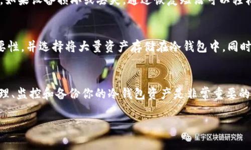 USDT冷钱包是一种加密货币存储方式，通常用于长时间存储数字资产。与热钱包不同，冷钱包不连接互联网，因此在安全性方面更为优越。尽管USDT存储在冷钱包中，不直接与网络交互，但仍然有一些方法可以查询和监控冷钱包中的资产。

以下是有关USDT冷钱包查询的一些关键点：

1. 什么是USDT冷钱包
USDT（Tether）是一种与美元等法定货币挂钩的稳定币。冷钱包则指的是一种离线的加密货币存储方式，通常用于保护加密资产免受网络攻击的风险。冷钱包可以是硬件钱包、纸钱包等形式，它们都不会与互联网直接连接。

2. 能否查询冷钱包中的USDT
虽然冷钱包本身不直接连接互联网，但可以通过区块链浏览器查询冷钱包的余额和交易记录。你需要拥有冷钱包的公钥（地址），然后使用区块链浏览器，例如Etherscan（对于以太坊上的USDT）来查看此地址的交易历史和当前余额。

3. 了解区块链和公钥
区块链技术使每一笔交易都是透明且可公开验证的。公钥是指将你的账户公开展示给外界的地址，而私钥则是控制该账户资金的关键。重要的是，不要将私钥泄露给任何人，因为这可能导致资产被盗。

4. 如何使用区块链浏览器查询冷钱包余额
使用区块链浏览器查询余额十分简单。输入冷钱包的公钥，在浏览器中搜索后，你将看到该地址的余额、交易历史以及其他重要信息。这个过程是公开的，任何人都可以在区块链上查询相应的交易信息。

5. 冷钱包的安全性
冷钱包提供了高级别的安全性，但仍需注意一些事项。确保冷钱包设备的安全，避免物理损坏或丢失。此外，确保备份恢复信息，以便在需要时能够恢复钱包。在使用硬件钱包时，建议定期更新钱包的固件以防止安全漏洞。

6. 冷钱包的备份与恢复
在创建冷钱包时，务必记录下生成的恢复短语或私钥。保存这些信息的地方必须是安全的，避免在互联网环境下泄露。如果设备损坏或丢失，通过恢复短语可以轻松恢复持有的USDT。

7. 未来的趋势
随着加密货币领域的快速发展，冷钱包和热钱包的使用情况将持续变化。越来越多的人将意识到冷钱包的安全性重要性，并选择将大量资产存储在冷钱包中。同时，技术的进步也在不断改进冷钱包的安全性与便捷性，从而使得使用冷钱包的人能够更安心地管理他们的数字资产。

总结
尽管USDT冷钱包离线保存资产，仍然可以通过区块链浏览器查询冷钱包地址的余额和交易记录。了解如何安全地管理、监控和备份你的冷钱包资产是非常重要的。选择合适的冷钱包设备和采取必要的安全措施，可以有效地保护你的数字资产。

以上是对USDT冷钱包和查询方式的详细解析。希望这能帮助你更好地理解如何管理自己的数字资产！