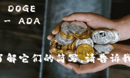 虚拟币的简写通常取决于具体的数字货币种类，以下是一些常见虚拟币的简写形式：

1. **比特币（Bitcoin）** - BTC
2. **以太坊（Ethereum）** - ETH
3. **瑞波币（Ripple）** - XRP
4. **莱特币（Litecoin）** - LTC
5. **比特币现金（Bitcoin Cash）** - BCH
6. **链环（Chainlink）** - LINK
7. **泰达币（Tether）** - USDT
8. **狗狗币（Dogecoin）** - DOGE
9. **卡尔达诺（Cardano）** - ADA
10. **波场（Tron）** - TRX

如果你有特定的虚拟币需要了解它们的简写，请告诉我！