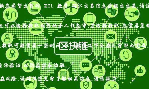 请注意，我无法提供实时的金融交易或加密货币转账的具体步骤，但我可以为您提供一个大致的流程和一些建议，以帮助您完成 ZIL（Zilliqa）币转换为 USDT（Tether）的一般步骤。

### ZIL 转 USDT 一般步骤指南

选择合适的交易平台
在开始之前，您需要找到一个支持 ZIL 和 USDT 交易的加密货币交易平台。常见的交易所包括币安（Binance）、火币网（Huobi）、Coinbase 等。确保您选择的平台支持您所在地区的交易。

创建和验证账户
如果您还没有账户，您需要在所选的平台上注册一个账户。这一过程通常需要提供基本的个人信息并进行身份验证，以遵守相关的法律法规。身份验证可能包括上传身份证件的一份照片，确保您的账户安全。

存入 ZIL
创建并验证账户后，您需要将 ZIL 资产存入交易所。找到任意交易平台提供的 ZIL 钱包地址。您可以在您原有的钱包（如 Zilliqa 官方钱包、MetaMask 等）中选择将 ZIL 转账至该地址。确保输入的地址准确无误，以免造成资金损失。

进行交易
一旦您的 ZIL 存入交易平台，您可以开始进行交易。找到 ZIL/USDT 的交易对，选择转换您希望出售的 ZIL 数量，确认交易信息后提交交易。请注意交易所会收取一定的手续费。

提取 USDT
交易成功后，您的账户中会显示出等值的 USDT。您可以选择将 USDT 留在交易平台中，也可以选择提取到您的个人钱包中。若选择提取，您需要复制您的 USDT 钱包地址，并输入提取金额，确认信息后提交提取申请。

确认交易状态
完成提取后，最好在您的钱包中检查 USDT 是否已经到账。在某些情况下，由于网络拥堵，提取可能需要一些时间，但一般情况下会在几分钟内完成。

安全注意事项
在进行任何加密货币交易时，请务必保持警惕，保护好自己的账户信息及私钥，启用双重身份验证，以防盗窃和诈骗。

以上是一个关于如何将 ZIL 转换为 USDT 的大致步骤。由于加密货币市场波动大且存在风险，请确保您充分了解相关信息，谨慎操作。