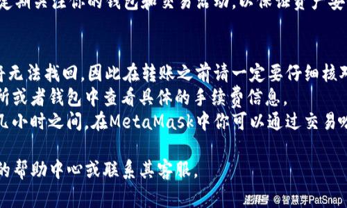 要将USDT（泰达币）转移到你的狐狸钱包（MetaMask），你需要按照以下步骤操作。请注意，所有交易都需要一定的手续费，确保你有足够的以太坊（ETH）或其他链上资产用于支付。以下是详细步骤：

步骤 1：准备工作
在开始之前，请确保你已经安装了MetaMask（狐狸钱包）并完成了设置。你还需要确保你有USDT的来源，可以是交易所或其他钱包。如果你是在交易所，比如币安或火币上，确保你的账户已经通过了身份验证，并且有足够的USDT可以转账。

步骤 2：获取你的MetaMask钱包地址
打开MetaMask并解锁你的钱包。点击上方的账户地址，通常是以“0x”开头的一串字符，然后选择“复制地址”。这个地址就是你将要转账USDT的目标地址。

步骤 3：登录你的交易所账户
前往你存储USDT的平台（例如币安、火币等），登录你的账户，确保你能访问到USDT资产。

步骤 4：进行转账
在交易所账户中，找到 “提现” 或 “转账” 选项，选择要转账的USDT资产。在提现页面，你需要粘贴你从MetaMask复制的钱包地址，同时输入你想转账的数量。在此过程中，请仔细确认目标地址是否正确，以免资产丢失。

步骤 5：确认转账信息
核实提现信息，包括金额、收费和地址后，点击确认。通常还会要求进行二次验证（如短信验证码或谷歌验证码），根据平台提示完成这一流程。

步骤 6：等待转账完成
转账请求提交后，稍等片刻，交易所会处理你的请求。你可以在交易所中查看提现记录。成功的转账后，你可以在MetaMask中查看到USDT的到达。打开你的MetaMask钱包，查看USDT余额是否已经更新。

步骤 7：确保安全性
完成转账后，记得将你的MetaMask钱包妥善保管，尤其是助记词和私钥不应向他人泄露。同时，定期关注你的钱包和交易活动，以保证资产安全。

常见问题解答
strong1. 如果我输入错了MetaMask地址会怎样？/strongbr如果错误输入地址，转账后资金将无法找回，因此在转账之前请一定要仔细核对地址。
strong2. 转账费用是多少？/strongbr转账费用通常会根据网络拥堵程度波动，你可以在交易所或者钱包中查看具体的手续费信息。
strong3. 需要多长时间才能完成转账？/strongbr转账时间因网络情况而异，一般在几分钟到几小时之间。在MetaMask中你可以通过交易哈希查看交易状态。

通过以上步骤，你可以顺利将USDT转移到MetaMask钱包。如果有任何问题，务必查看相关平台的帮助中心或联系其客服。