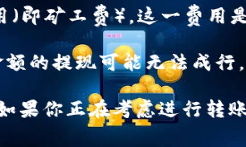 在进行平台转USDT（泰达币）到钱包时，费用通常取决于以下几个因素：

1. **平台费用**：不同的交易所或平台在转账时可能会收取不同的费用。每个平台都会在其官方网站上公布相关费用信息，因此最好查看转账页面或平台的手续费说明。

2. **网络费用**：USDT的转账是基于区块链技术的，因此会涉及到网络费用（即矿工费）。这一费用是根据当前网络拥堵程度而变化的，可以在一些区块链浏览器上查询。

3. **提现最低限额**：每个平台可能会设定一个最低提现金额，低于这个金额的提现可能无法成行，或者会面临额外的费用。

具体的费用信息通常是在你选择提现USDT到钱包时在确认页面上显示的。如果你正在考虑进行转账，建议查看你所使用平台的最新费率以及转账确认界面来获取准确的信息。