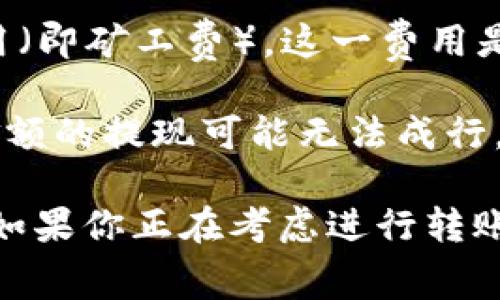 在进行平台转USDT（泰达币）到钱包时，费用通常取决于以下几个因素：

1. **平台费用**：不同的交易所或平台在转账时可能会收取不同的费用。每个平台都会在其官方网站上公布相关费用信息，因此最好查看转账页面或平台的手续费说明。

2. **网络费用**：USDT的转账是基于区块链技术的，因此会涉及到网络费用（即矿工费）。这一费用是根据当前网络拥堵程度而变化的，可以在一些区块链浏览器上查询。

3. **提现最低限额**：每个平台可能会设定一个最低提现金额，低于这个金额的提现可能无法成行，或者会面临额外的费用。

具体的费用信息通常是在你选择提现USDT到钱包时在确认页面上显示的。如果你正在考虑进行转账，建议查看你所使用平台的最新费率以及转账确认界面来获取准确的信息。