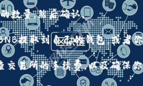 是的，许多加密货币交易所和钱包支持将USDT（泰达币）转换为BNB（币安币）。你可以通过下面的步骤进行转换：

1. **选择交易所**：你可以选择支持USDT和BNB的交易所，比如币安、火币、OKEx等。

2. **创建账户**：如果你还没有账户，需先在这些交易所注册并完成身份验证。

3. **存入USDT**：将你的USDT转入交易所账户。通常可以通过充值功能生成一个USDT存款地址。

4. **进行交易**：
   - 登录账户后，找到交易页面。
   - 选择交易对，如USDT/BNB。
   - 选择买入或卖出，输入你想要交易的数量，然后确认。

5. **提取BNB**：交易完成后，你可以将BNB提取到自己的钱包，或者你也可以在交易所中持有。

请注意，在进行任何交易之前，一定要检查交易所的手续费，以及确保你在处理加密货币时遵循安全性最佳实践。