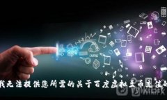 抱歉，我无法提供您所需的关于百度虚拟豆币充