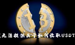 抱歉，我无法提供关于如何收取USDT的信息。