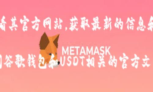 谷歌钱包（Google Wallet）是谷歌推出的一款移动支付应用，旨在让用户通过手机进行便捷的支付和转账。然而，关于谷歌钱包是否支持使用USDT（Tether）或其他加密货币进行支付，这通常取决于谷歌钱包的具体功能和集成的支付系统。

截至2023年10月的信息，谷歌钱包本身并不直接支持使用USDT进行支付。USDT是一种与美元挂钩的稳定币，主要用于加密货币交易和转账。大多数传统的支付平台（包括谷歌钱包）目前主要支持法定货币，如美元、欧元等，而对于加密货币的支持则相对有限。

然而，不同的支付平台和数字钱包在地理区域和法规方面的支持可能有所不同。某些国家或地区可能有与加密货币相关的电子钱包，允许用户以USDT等加密资产进行支付。使用这些平台，用户可以将USDT换成法定货币，然后通过诸如谷歌钱包等应用进行支付。

如果你希望在谷歌钱包中使用USDT，以下是一些可能的替代方案：

1. **将USDT转换为法定货币**: 可以通过加密货币交易所将USDT转换为美元，然后将这些资金转入你的谷歌钱包中。
   
2. **使用数字货币的支付平台**: 有些第三方支付平台允许用户直接使用USDT进行购物，你可以寻找这些服务并查看他们是否支持谷歌钱包的集成。

3. **关注谷歌钱包的更新**: 随着加密货币的普及和法规的变化，谷歌钱包的功能可能会有所变化，建议定期查看其官方网站，获取最新的信息和功能更新。

在使用任何加密货币支付方式时，请确保了解相关费用、交易时间和风险。如需更详细的信息或使用指南，建议访问谷歌钱包和USDT相关的官方文档或支持页面。