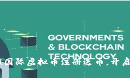 抓住机会！国际虚拟币注册送币，开启财富之旅