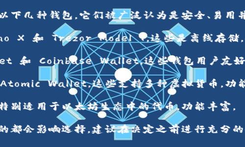 在选择虚拟币钱包时，您可以考虑以下几种钱包，它们被广泛认为是安全、易用并且功能齐全的选择：

1. **硬件钱包**：如 Ledger Nano X 和 Trezor Model T，这些是离线存储，安全性较高，适合存储大量虚拟币。

2. **移动钱包**：如 Trust Wallet 和 Coinbase Wallet，这些钱包用户友好，适合日常交易和使用。

3. **桌面钱包**：如 Exodus 和 Atomic Wallet，这些支持多种虚拟货币，功能强大，适合进阶用户。

4. **网络钱包**：如 MetaMask，特别适用于以太坊生态中的代币，功能丰富。

安全性、用户体验以及您的使用目的都会影响选择，建议在决定之前进行充分的研究。