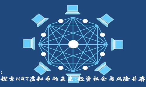 :
探索HGT虚拟币的未来：投资机会与风险并存