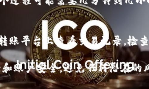 关于将USDT转入TP钱包的步骤，可以参考以下内容。请注意保持谨慎，确保输入的信息准确无误。以下是详细步骤：

步骤一：下载并安装TP钱包
首先，确保你已经在你的手机或设备上下载并安装了TP钱包。这款钱包可以在App Store或Google Play中找到。安装完成后，打开应用程序并完成注册或登录。

步骤二：获取你的USDT钱包地址
在TP钱包中，选择USDT作为转账的代币。通常可以通过主界面找到资产管理或钱包功能。在USDT项下，点击“接收”或“获取地址”，系统将会生成一个钱包地址，这个地址将用来接收你的USDT。

步骤三：选择转账平台
在你要转移USDT的原始平台（例如交易所或其他钱包），登录你的账户，找到USDT的转账选项。根据你所使用的平台的具体布局，通常在“资金管理”或“资产管理”下。

步骤四：填入TP钱包地址
在转账界面，选择“转出”USDT，系统会要求你输入接收地址。在这里，将之前在TP钱包中获取的USDT钱包地址粘贴进去。确保地址的正确性，因为错误的地址可能导致资产的不可恢复。建议在粘贴前逐个检查地址的每个字符。

步骤五：确认转账金额
之后，你需要输入希望转账的USDT金额。根据你的需要和平台的规定，可以选择全部转账或部分转账。请记得留意可能的转账费用，这些费用会在转账过程中被扣除。

步骤六：确认和提交转账
检查一切信息无误后，确认转账。在某些平台上，你可能会被要求进行二次验证，比如输入密码或进行短信确认。完成验证后，点击“提交”或“确认”按钮。

步骤七：等待到账
一旦提交转账请求，你需要等待一段时间，以便交易被区块链网络确认。根据网络的拥堵情况，这个过程可能需要几分钟到几小时不等。在TP钱包中，你可以查看USDT的到账情况，通常会在资产列表中更新。

步骤八：确认到账
当你在TP钱包中看到相应的USDT余额增加时，就说明转账成功了。如果长时间没有到账，可以在转账平台上查看交易记录，检查是否已成功发送，以及是否有任何错误信息。

通过上述步骤，你将能够顺利将USDT转入TP钱包。使用数字货币时，务必保持警惕，确保网络安全和账户安全，避免任何潜在的风险。