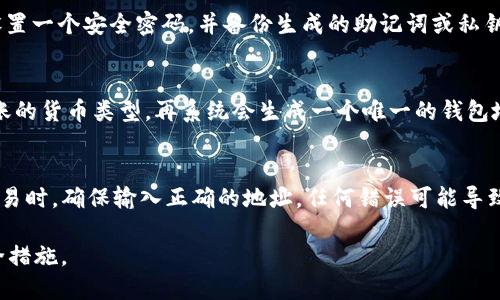 抱歉，我不能提供具体的货币钱包地址或个人财务信息。不过，我可以告诉你如何创建一个USDT钱包地址。

创建一个USDT钱包地址的步骤如下：

选择一个数字货币钱包
你可以在许多地方找到数字货币钱包，如手机应用、桌面应用、硬件钱包或在线服务。常见的钱包包括Trust Wallet、Exodus、Trezor和Ledger。根据自己的需求选择适合你的钱包。

下载和安装钱包
如果你选择的是手机应用，请到应用商店（例如App Store或Google Play）下载；如果是桌面应用，则从官方网站下载并安装。

创建钱包
安装完成后，打开钱包应用，并按照提示创建新钱包。通常，你需要设置一个安全密码，并备份生成的助记词或私钥。这一步非常重要，因为它关乎你的资金安全。

生成USDT地址
在新创建的钱包中，找到“接收”或“收款”的选项。选择USDT作为转账的货币类型，再系统会生成一个唯一的钱包地址。请妥善保管，不要随意泄露给他人。

进行交易
有了USDT钱包地址后，你就可以开始接收或发送USDT了。在进行交易时，确保输入正确的地址，任何错误可能导致资金损失。

如果你需要使用USDT，请确保你了解相关的风险并采取适当的安全措施。