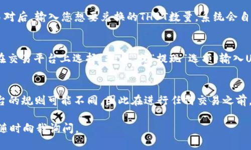 您可以通过以下步骤将银泰钱包中的THBT兑换为USDT。请注意，具体步骤可能因时间和平台政策的变化而有所不同，因此建议在操作前先验证相关信息。

步骤一：下载并注册交易平台
首先，您需要一个支持THBT和USDT交易的平台。推荐常用的平台如币安、火币等。访问相关平台网站，根据指引进行注册，并通过身份验证。

步骤二：将THBT转入交易平台
注册完成后，登录您的交易账户，找到“充值”或“存款”选项。选择THBT作为充值币种，系统会提供一个地址，您可以在银泰钱包中输入该地址进行转账。请确保输入地址无误，并确认转账金额后进行操作。

步骤三：进行交易
一旦THBT成功转入您的交易账户，您可以在“市场”或“交易”选项中找到THBT/USDT交易对。选择该交易对后，输入您想要兑换的THBT数量，系统会自动显示相应的USDT数量。确认交易信息无误后，点击“买入”或“兑换”按钮，即可完成兑换。

步骤四：提取USDT到钱包
成功交易后，您将会在账户中看到相应数量的USDT。为了安全起见，建议将其提取到您的USDT钱包中。在交易平台上选择“提币”或“提现”选项，输入USDT的钱包地址和提现金额，确认后提交申请。

注意事项
在进行以上操作时，请确保对相关交易平台的手续费、最低提现额度和处理时间有充分的了解。每个平台的规则可能不同，因此在进行任何交易之前，务必仔细阅读相关条款以避免不必要的损失。同时，保管好您的钱包地址和私钥，以防被骗或资产丢失。

希望以上信息能够帮助您顺利完成THBT到USDT的兑换！如果您有其他问题或需要进一步的帮助，欢迎随时向我询问。
