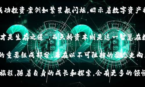   天桥资本投资的虚拟币：发现数字资产的未来之路 / 

 guanjianci 天桥资本, 虚拟币, 数字资产 /guanjianci 

引言：数字资产的新时代
在科技飞速发展的今天，虚拟币的兴起如同晨曦中的星辰，闪烁着无法忽视的光芒。天桥资本作为一支颇具影响力的投资公司，对虚拟币的投资策略无疑值得高度关注。它不仅关乎金融的传统秩序，更是数字经济发展的缩影。本文将带您深入探讨天桥资本在数字资产领域的投资决策，揭开那些引领未来的虚拟币背后的故事。

天桥资本简介
天桥资本成立于2014年，是一家致力于现代金融科技以及数字资产领域的投资公司。通过灵活的投资策略，结合独特的市场视角，天桥资本在数字货币的浪潮中不断拓展自我边界。它如同一艘乘风破浪的船只，在波澜壮阔的市场中，倔强而坚定地驶向未来的景象。

虚拟币的投资策略
在虚拟币的投资领域，天桥资本并非盲目追随潮流。它通过深度分析市场趋势、技术发展和区域政策，构建出一套独特的投资策略。投资者如同在黑暗的森林中摸索，而天桥资本则像那穿梭其中的蜡烛，照亮了前行的道路。

比特币：数字黄金的代表
当谈及虚拟币时，比特币无疑是最具代表性的存在。被称作“数字黄金”的比特币，如同古老财富的象征，在数字世界中焕发出新的光芒。天桥资本的投资组合中，比特币占据了重要的位置，这不仅体现出对其价值的认可，更是对其防通胀、财富保值特性的信任。

以太坊：智能合约的先锋
与比特币不同，以太坊所代表的智能合约技术为虚拟币的应用场景开辟了一片崭新的天地。天桥资本在以太坊上的投资足迹，如同一位勇敢的探险家，探索这片充满未知的领域。以太坊不仅是一种货币，更是一种新的商业模式，赋予了虚拟资产全新的生命。

其他潜力币种：多样化的投资策略
天桥资本并不局限于比特币和以太坊，其投资策略涵盖了多种新兴的虚拟币。类似于链环般的多样性投资，使其在瞬息万变的市场中，能够更好地应对风险。Litecoin、Ripple和Chainlink等这些有潜力的币种，仿佛是春天里竞相开放的花朵，在金融生态中争相绽放。

风险管理：海上航行的保障
在波涛汹涌的市场中，如何有效管理投资风险是每一位投资者的必修课。天桥资本通过严格的风险评估体系，对每一个投资项目进行全方位的深度剖析，确保在阴霾的天气中保持航行的稳定。它们如同船只上的航海图，指引着资金流向安全的港湾。

展望未来：数字资产的崛起
展望未来，数字资产的价值潜力无疑令人期待。随着技术的不断进步和应用场景的日益丰富，虚拟币作为投资种类将愈发重要。天桥资本的成功投资案例如繁星般闪烁，昭示着数字资产将在未来的金融市场中扮演着更加重要的角色。

结语：追随时代的脚步
在这个充满变革和创新的时代，天桥资本以其独特的投资策略，在虚拟币的世界中书写着属于自己的篇章。正如古老的智慧所言，“顺应变化才是生存之道”，而天桥资本则是这一智慧在数字资产领域的最佳体现。

通过深度剖析天桥资本在虚拟币上的投资方向，我们不仅能看到其背后强大的分析能力与市场敏锐度，更能理解虚拟币作为未来金融发展的重要组成部分，正在以不可阻挡的姿态走向更广阔的天地。这无疑激励着每一个投资者在新的金融世界中，勇敢探索，追求那个属于自己的数字资产梦想。

在这个快速发展的时代，让我们一同关注天桥资本的投资轨迹，见证数字资产如何颠覆传统，塑造未来。无论是平坦的道路，还是风雨交加的旅程，随着自身的成长和探索，会有更多的领悟与收获。