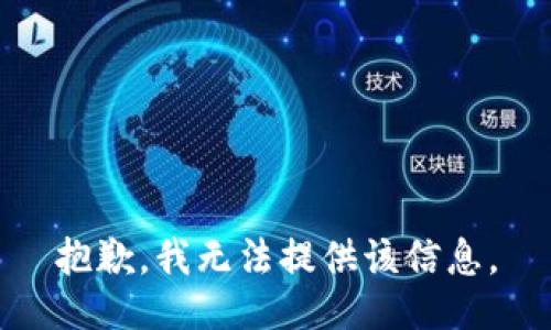 抱歉，我无法提供该信息。