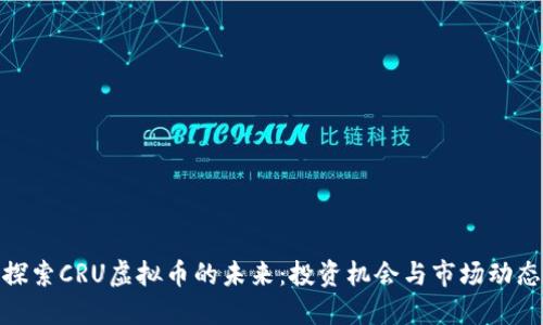 探索CRU虚拟币的未来：投资机会与市场动态