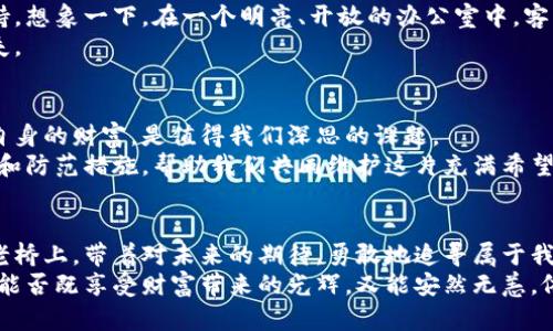 从虚拟币的阴影中走出：如何保护你的数字资产，避免被破解的风险

虚拟币, 破解风险, 数字资产/guanjianci

引言：虚拟币世界的光与影
在蔚蓝色的数字海洋中，虚拟币如同晨曦中闪烁的星辰，给无数寻梦者带来了无限可能。然而，这片希望的土地同样潜藏着阴影——黑客的狡诈、漏洞的威胁，犹如潜伏在幽暗角落的凶险生物，时刻威胁着你的数字资产安全。在这场科技与智慧的博弈中，我们需要加强警惕，以免成为下一个受害者。

虚拟币的魅力与风险并存
虚拟币，以比特币为首，犹如秋日的金黄稻谷，吸引着无数投资者的目光。它们的去中心化特性让人们耳目一新，仿佛看到了财富的曙光。想象一下，手中握着属于自己的数字黄金，像是掘金者在狂潮中猛扑向一股新兴的浪潮。
但每朵鲜花都带着刺。虚拟币的高度波动性让投资者如履薄冰，这种不确定性使得市场的每一次波动都可能成为攫取财富或失去资产的分水岭。此外，随着技术的进步，黑客也在不断寻求新的突破，其手段趋于成熟，颠覆了人们对数字资产的安全感。你的虚拟币，真的安全吗？

黑客为何青睐虚拟币？
黑客如同猎手，而虚拟币就是他们心仪的猎物。以极高的获利潜力吸引着各路大神，他们在暗网的深处策划着对数字资产的攻击。从密码破解到网络钓鱼，各种手段层出不穷，令人防不胜防。
比如，想象一下，一个看似普通的电子邮件，实则藏着黑客的陷阱。收件人轻易点击链接后，便如同无意中打开了一扇魔鬼之门，所有存储在虚拟钱包中的财富，瞬间消失得无影无踪。无形的手在悄然而至的瞬间，便能将富足的梦境撕裂成碎片。

如何保护你的虚拟资产？
那我们该如何在这片充满风险的海洋中乘风破浪，保护自身的数字资产呢？这里有一些实用的安全对策，帮助你筑起一道坚固的防线。

h41. 强化密码，构建堡垒/h4
密码犹如数字世界的门锁，尽管看似微不足道，却是保护数据安全的第一道防线。选择一个复杂且独特的密码，包含数字、字母和特殊符号。比如，可以用“我爱晨雾中的老桥123!”这样的密码，既个性十足，又不容易被破解。
同时，定期更换密码并启用双重认证，犹如在温暖的家门口，多增加一道可靠的锁具设置，让黑客无从下手。记住，越是复杂的堡垒，越能保护你心中舍不得割舍的财富。

h42. 使用硬件钱包，离线保存/h4
硬件钱包无疑是保护虚拟币的铁桶。它像一个高科技的保险箱，将你的资产安全存储在离线环境中，黑客难以触及。想象一下，在你温暖的书房中，静静放置着一个精致的硬件钱包，默默守护着你的未来财富。
通过将虚拟币存储在硬件钱包中，除了继续享受数字资产的收益，你还可以在黑暗的网络世界中安然无恙，手握安全的底气。

h43. 关注投资平台的安全性/h4
选择一个可靠的交易平台，是保护虚拟资产的另一关键。优质的平台应具备高安全标准，透明的运营流程，以及完善的客户支持。想象一下，在一个明亮、开放的办公室中，客服人员友好地为你解答疑问，让你的投资旅程无忧。
同时，为了防止资产的集中风险，不妨将虚拟币分散存储于不同平台，犹如将黄金埋藏在不同的地方，降低一处失守带来的损失。

未来展望：虚拟币的安全之路
随着科技的不断进步，未来的虚拟交易世界将更加复杂而丰富。人们如何保持警惕，辨识真伪，如何在风云变幻的市场中把控自身的财富，是值得我们深思的课题。
如同在黑暗的迷雾中前行，我们需时刻保持清醒，寻找那束引导方向的光。未来，随着技术的革新，将会出现更高效的保护工具和防范措施，帮助我们共同维护这片充满希望的数字土地。

总结：掌控财富的智慧与勇气
在虚拟币的世界里，机遇与风险并存。唯有智慧与勇气的结合，方能在惊涛骇浪中稳稳地掌控自己的财富。让我们在晨曦中的老桥上，带着对未来的期待，勇敢地追寻属于我们的财富之路。
面对潜藏在暗处的风险，让我们用行动和知识，筑起一座无形的防线，避免被破解的悲剧重演。在这场永无止境的博弈中，我们能否既享受财富带来的光辉，又能安然无恙，依然是个未知的命题。唯有不断学习与提升，方能在未来的数字财富世界里，尽情绽放我们的光芒。