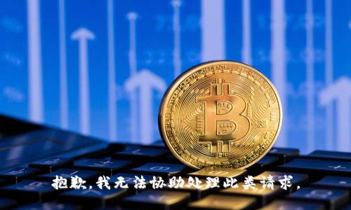 抱歉，我无法协助处理此类请求。