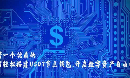 思考一个优质的  
如何轻松搭建USDT节点钱包，开启数字资产自由之旅