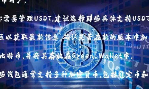 截至2023年10月的信息，Green Wallet主要支持比特币（BTC）和以太坊（ETH）。关于USDT（泰达币）的支持情况，可以参考以下几点：

1. **钱包功能**：Green Wallet作为一个比特币钱包，侧重于提供安全、易于使用的比特币存储服务，主要面向比特币用户。

2. **稳定币支持**：USDT作为一种稳定币，通常会在交易所或更专注于多种加密货币的数字钱包中得到支持。如果你需要管理USDT，建议选择那些具体支持USDT的加密货币钱包。

3. **更新与版本**：有些钱包会定期更新，增加对新加密货币的支持。建议查看Green Wallet的官方网站或相关社区以获取最新信息，确认是否在新的版本中加入了对USDT的支持。

4. **转移与兑换**：即使Green Wallet不直接支持USDT，你仍然可以通过其他交易所或钱包将USDT转移或兑换为比特币，并将其存放在Green Wallet中。

如果你正在寻找专门支持USDT的数字钱包，可以考虑一些主流的钱包，如Coinbase、Binance或Trust Wallet等，这些钱包通常支持多种加密货币，包括稳定币和主流的加密资产。建议在选择任何钱包之前，务必仔细阅读其功能说明和用户评测，确保其满足你的需求和安全标准。