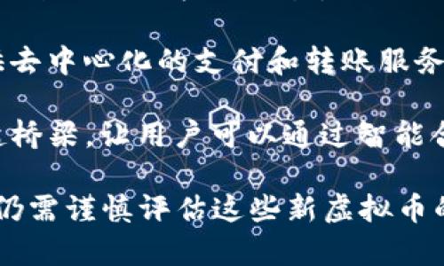 截至2023年10月，有许多新虚拟币陆续推出，吸引了投资者和关注者的目光。以下是一些新的虚拟货币及其简要介绍：

1. **Aptos (APT)**: 作为一种新兴的Layer 1区块链，Aptos专注于扩展性和安全性，旨在成为一个支持高吞吐量和低延迟的智能合约平台。

2. **Sui (SUI)**: Sui是另一个Layer 1区块链，强调开发者友好性和去中心化的应用程序开发。它的设计让开发者可以快速构建和部署去中心化应用。

3. **Optimism (OP)**: Optimism是以太坊的二层解决方案，旨在提高交易速度和降低费用，同时保持与以太坊主链的兼容性。

4. **Arbitrum (ARB)**: 另一个以太坊的二层扩展解决方案，Arbitrum通过智能合约的执行来提供更快的交易。

5. **Toncoin (TON)**: 由俄罗斯社交媒体巨头VK开发的Toncoin，旨在为telegram用户提供去中心化的支付和转账服务。

6. **OpenAI Token (OAI)**: 基于人工智能的支付解决方案，在加密货币与AI应用之间架起桥梁，让用户可以通过智能合约进行AI服务的支付。

这些币种的推出反映了区块链技术和加密货币领域的创新发展，尽管市场波动性很大，投资者仍需谨慎评估这些新虚拟币的潜力和风险。如果你对某一新币种情有独钟，建议深入研究它的白皮书、社区反馈和市场动态。