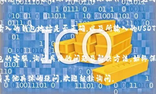 关于“im钱包为什么转不出USDT”的问题，可以从多个角度进行分析，以下是一些可能的原因以及解决方法，希望能够帮助您找到答案。

1. 网络拥堵
在区块链网络上，尤其是以太坊和波场等主流公链，网络拥堵时常发生。当大量用户同时进行交易时，交易可能会被延迟，导致您无法顺利转出USDT。在这种情况下，建议您耐心等待，或检查网络状况，尤其是当前的交易费用和处理时间。

2. 钱包余额不足
虽然您可能在IM钱包中看到了USDT的余额，但在转账时务必要确认您是否有足够的余额来支付交易费用。如果余额不足，转账操作可能会被拒绝。确保您有足够的USDT和相应的网络手续费，才能顺利完成转账。

3. 转账操作的限制
IM钱包可能会对某些用户实施转账限制，例如每天的转账额度或月度限额。如果您的转账金额超过了规定的限制，您将无法完成该操作。您可以查看相应的服务条款，了解这些限制，并根据情况调整转账金额。

4. 网络安全问题
如果您在IM钱包中遇到无法转出USDT的情况，可能是由于安全问题。某些情况下，钱包为保护用户的资产，会暂时冻结交易，特别是当检测到可疑活动时。确保您的账户安全，定期更新密码，并启用双重验证以增强账户的安全性。

5. 软件版本过旧
IM钱包如果没有及时更新，可能会出现一些兼容性和功能性的问题。确保您使用的是最新版本的钱包软件，以避免因技术问题而影响转账。在应用商店检查更新，确保钱包的所有功能正常运行。

6. 技术故障
有时候，由于系统维护或技术故障，用户可能会暂时无法进行转账。您可以查看IM钱包的官方渠道，了解是否有相关的维护公告。如果是系统问题，您只需要耐心等待官方修复即可。

7. 账户未实名认证
某些钱包对账户是否完成实名认证有严格的要求。如果您的账户尚未进行实名认证，可能会限制您进行大额转账或某些转账操作。确保完成实名认证，以保障您的账户功能不受限制。

8. 操作错误
在进行USDT转账时，特别是在输入地址和数额时，稍有不慎就会导致转账失败。请仔细检查您输入的钱包地址是否正确，以及所输入的USDT金额是否符合规定。

总结
如果您在IM钱包中无法顺利转出USDT，建议您首先确认上述几个方面。必要时可以联系IM钱包的客服，询问具体的问题及解决方法。始终保持对自己资产的高度关注，确保在安全的情况下进行转账操作。

以上内容可帮助您理解IM钱包转出USDT可能遇到的问题，并提供了相应的解决方案。如果还有其他具体的疑问，欢迎继续询问。