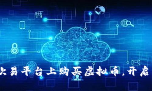 轻松指南：如何在欧易平台上购买虚拟币，开启你的加密世界之旅