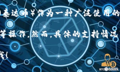 火币钱包（Huobi Wallet）是一款广受欢迎的数字货币钱包，支持多种加密货币的存储、保管和交易。USDT（泰达币）作为一种广泛使用的稳定币，通常在大多数数字货币交易平台或钱包中都能找到支持。

如果你使用火币钱包，通常是可以找到USDT的支持的。它可以让用户方便地存储USDT，并进行发送和接收等操作。然而，具体的支持情况可能会因钱包版本或更新而有所不同，因此建议你在使用前先登录火币钱包，检查其支持的具体资产列表。

如果你还有其他问题或者需要更详细的信息，比如如何在火币钱包中添加USDT，如何进行交易等，请告诉我！