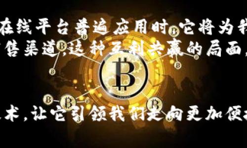 jianjie虚拟币聚合支付：未来支付的无限可能/jianjie
虚拟币, 聚合支付, 数字货币/guanjianci

引言：数字时代的支付革命
当我们思考未来的支付方式时，脑海中浮现的往往是一个高科技的场景：人们在咖啡店里用手机轻轻一扫，便能完成购物。而这一切的背后，正是虚拟币聚合支付这一创新概念。它承载着数字时代人们对便捷、安全支付的渴望，犹如晨曦中闪烁的露珠，透出时代的希望和变化。

虚拟币聚合支付的概念解析
虚拟币聚合支付，顾名思义，是将多种虚拟货币整合在一起，以便于用户进行线上与线下的支付。想象一下，你在一家时尚的咖啡馆，桌上摆满了用数字货币支付的设备，而你只需使用一款应用程序，更换你所需的支付币种，不论是比特币、以太坊，还是其他新兴的虚拟货币，轻松快捷地完成交易。这种聚合支付的便利性，犹如老街小巷中的路灯，照亮了我们每一步的消费之路，让支付更为透明，风险更低。

虚拟币的优势与聚合支付的需求
在过去的几年里，虚拟货币的崛起仿佛夜空中划过的一颗流星，点亮了无数追寻财富与自由的人们的梦想。虚拟币不仅具有去中心化的特性，还能在全球范围内进行快速交易，消除了传统银行所带来的种种限制。然而，由于市场上的虚拟币种类繁多，用户在使用时常常面临选择困难。
这时，聚合支付应运而生。它如同一座复兴的桥梁，连接着各种虚拟币与消费者，让支付方式变得丰富多彩。用户不再需要为每种货币单独创建账户，使得整个支付过程更加流畅。想象一下，走在霓虹灯闪烁的商业街，你可以选择用你最喜欢的虚拟币支付，甚至可以在一次购物中使用几种货币，何其方便！

面临的挑战与机遇
然而，虚拟币聚合支付并非风平浪静。面临的挑战如同翻滚的云层，为这一新兴支付方式增添了不少阴影。技术上的安全隐患、政策法规的模糊、以及公众对虚拟币的信任度不足，都是聚合支付在推广中需要克服的难关。
尽管如此，机遇始终伴随着挑战而来。随着区块链技术的不断，未来虚拟币的安全性将大大提升，吸引更多的商家选择支持聚合支付。这就好比在市场的喧嚣中，微风中传来的花香，让人忍不住停下脚步，感受这份温暖与美好。

未来展望：虚拟币聚合支付的潜力
展望未来，虚拟币聚合支付将不可避免地走入我们的日常生活。随着技术的飞速发展，越来越多的商家和消费者将意识到这一支付方式的价值。设想一下，当虚拟币聚合支付在各大商场、在线平台普遍应用时，它将为我们的购物体验带来怎样的变革？
譬如，一个崭新的购物节活动，消费者可以使用多种虚拟币来享受折扣，或是结合积分兑换，更加丰富了购物的乐趣。与此同时，商家也能通过聚合支付接触到更广泛的消费者群体，扩大销售渠道。这种互利共赢的局面，不正如雨后初晴的天空，清澈而明亮，充满了希望与生机吗？

总结：迈向未来，拥抱变革
总而言之，虚拟币聚合支付不仅是数字货币时代的产物，更是未来支付方式的一种可能性。像晨雾中的老桥，虽略显神秘，却连接着无数的希望与梦想。我们要勇于迎接这一变化，拥抱新技术，让它引领我们走向更加便捷和安全的支付环境。无论是商家还是消费者，只有在这个变化的浪潮中，主动适应，才能够在未来的市场中立于不败之地。