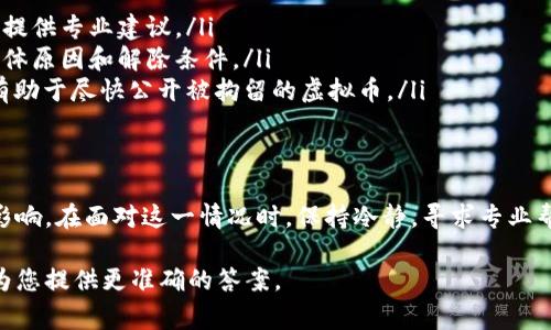 有关虚拟币的拘留及释放时间，通常取决于具体的法律法规、案件复杂程度以及涉及的虚拟币的种类。以下是一些影响因素和相关信息，供您参考：

虚拟币拘留的法律背景
虚拟币在许多国家的法律地位仍然模糊，而监管机构对其交易、使用和存储的管理也各不相同。例如，在一些国家，虚拟币被视为商品，而在另一些地方，它们可能被认为是证券。这些不同的法律定义将直接影响到拘留和释放的程序。

拘留的原因
虚拟币的拘留可能因多种因素而异，包括但不限于涉嫌洗钱、诈骗、逃税等犯罪行为。在某些情况下，交易所可能会出于保护用户资金的目的，暂时冻结交易账户。此外，对于某些特定的虚拟币，监管机构也可能会加强监控并进行拘留。

释放的时间因素
对于被拘留的虚拟币，释放的时间长短通常取决于以下几个因素：
ul
    listrong法律程序：/strong如果涉及到法律诉讼或调查，释放的时间可能会被延长，具体视案件的复杂程度而定。/li
    listrong证据收集：/strong相关部门需要时间来收集足够的证据以支持其拘留行为，这个过程可能需要几周到几个月不等。/li
    listrong用户配合：/strong用户的配合程度也会影响释放时间，如果用户能够提供所需文件和信息，风险可能会减小，释放时间也会缩短。/li
/ul

如何解决虚拟币被拘留的问题
如果您的虚拟币被拘留，以下是一些可能的解决方案：
ul
    listrong咨询法律专业人士：/strong寻找具备金融法规经验的律师，能够根据当地法律提供专业建议。/li
    listrong了解具体原因：/strong与交易所或相关监管部门沟通，了解虚拟币被拘留的具体原因和解除条件。/li
    listrong准备所需材料：/strong根据需要提供相关文件和信息，积极配合调查，可能会有助于尽快公开被拘留的虚拟币。/li
/ul

总结
虚拟币的拘留及释放是一个复杂的问题，受到相关法律、案件情况和用户行为等多重因素的影响。在面对这一情况时，保持冷静，寻求专业帮助，并及时了解相关信息，是处理问题的有效方法。

如果您希望深入了解特定国家或地区的法律规定以及具体案例，请提供更详细的信息，以便为您提供更准确的答案。