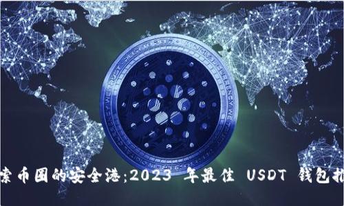 探索币圈的安全港：2023 年最佳 USDT 钱包推荐